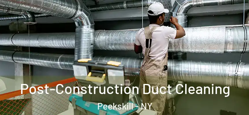 Post-Construction Duct Cleaning Peekskill - NY